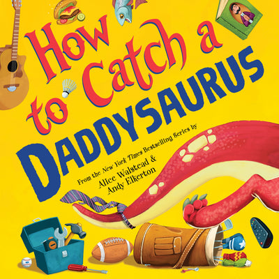 Cover Image for How to Catch a Daddysaurus -- Alice Walstead, Hardcover