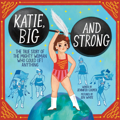 Cover Image for Katie, Big and Strong: The True Story of the Mighty Woman Who Could Lift Anything -- Jennifer Cooper, Hardcover