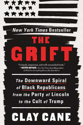 Cover Image for The Grift: The Downward Spiral of Black Republicans from the Party of Lincoln to the Cult of Trump -- Clay Cane, Paperback