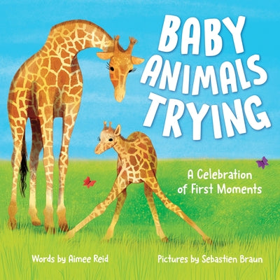 Cover Image for Baby Animals Trying: A Celebration of First Moments -- Aimee Reid, Hardcover