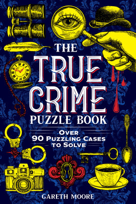 Cover Image for The True Crime Puzzle Book: Over 90 Puzzling Cases to Solve -- Gareth Moore, Paperback