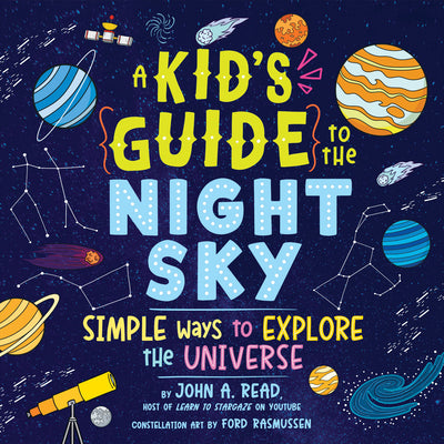Cover Image for A Kid's Guide to the Night Sky: Simple Ways to Explore the Universe -- John A. Read, Paperback