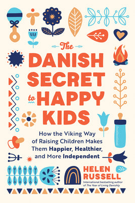 Cover Image for The Danish Secret to Happy Kids: How the Viking Way of Raising Children Makes Them Happier, Healthier, and More Independent -- Helen Russell, Paperback