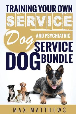 Cover Image for Service Dog: Training Your Own Service Dog AND Psychiatric Service Dog BUNDLE! -- Max Matthews, Paperback