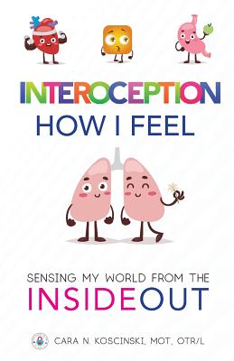 Cover Image for Interoception: How I Feel: Sensing My World from the Inside Out -- Cara N. Koscinski, Paperback