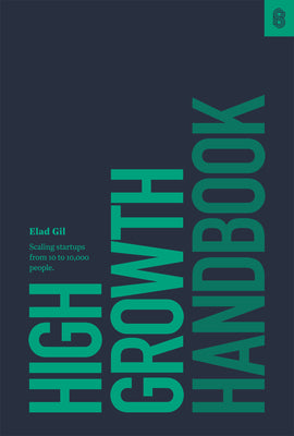 Cover Image for High Growth Handbook: Scaling Startups from 10 to 10,000 People -- Elad Gil, Hardcover