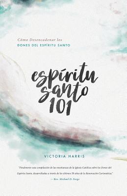 Cover Image for Espíritu Santo 101: Cómo Desencadenar los Dones del Espíritu Santo -- Victoria Harris, Paperback