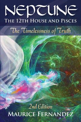 Cover Image for Neptune, the 12th house, and Pisces - 2nd Edition: The Timelessness of Truth -- Maurice Fernandez, Paperback