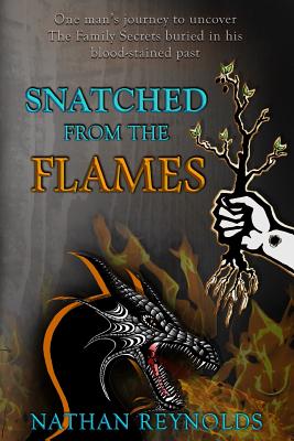 Cover Image for Snatched from the flames: One man's journey to uncover The Family Secrets buried in his blood-stained past -- Nathan Reynolds, Paperback