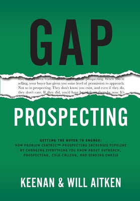 Cover Image for Gap Prospecting: Getting The Buyer To Engage: How Problem Centric Prospecting Increases Pipeline By Changing Everything You Know About Outreach, Prosp -- Keenan, Hardcover