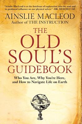 Cover Image for The Old Soul's Guidebook: Who You Are, Why You're Here, & How to Navigate Life on Earth -- Ainslie MacLeod, Paperback