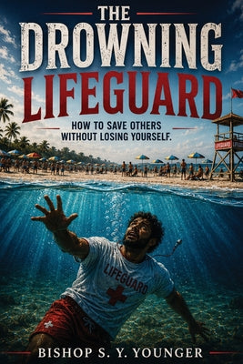 Cover Image for The Drowning LifeGuard: How To Save Others Without Losing Yourself -- Bishop S. Y. Younger, Paperback