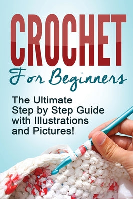 Cover Image for Crochet: Crochet for Beginners: The Ultimate Step by Step Guide with Illustrations and Pictures! -- Mary Anne D, Paperback