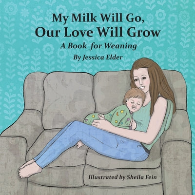 Cover Image for My Milk Will Go, Our Love Will Grow: A Book for Weaning -- Jessica Elder, Paperback