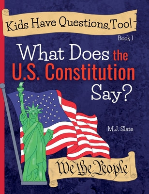 Cover Image for Kids Have Questions, Too! What Does the U.S. Constitution Say? -- M. J. Slate, Hardcover
