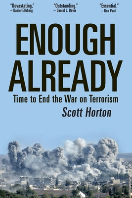 Cover Image for Enough Already: Time to End the War on Terrorism -- Scott Horton, Paperback