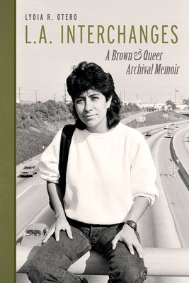 Cover Image for L.A. Interchanges: A Brown & Queer Archival Memoir -- Lydia R. Otero, Paperback