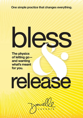 Cover Image for Bless & Release: The physics of letting go-and wanting what's meant for you. -- Danielle Laporte, Paperback