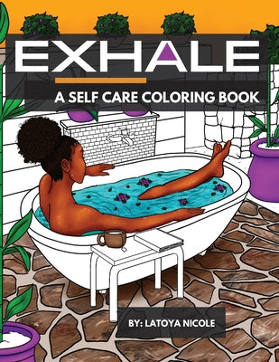 Cover Image for Exhale: A Self Care Coloring Book Celebrating Black Women, Brown Women and Good Vibes -- Latoya Nicole, Paperback