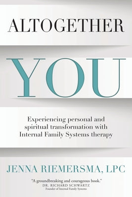 Cover Image for Altogether You: Experiencing personal and spiritual transformation with Internal Family Systems therapy -- Jenna Riemersma, Paperback