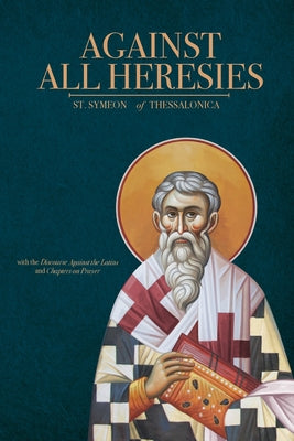 Cover Image for Against All Heresies: with Discourse Against the Latins and Chapters on Prayer -- St Symeon Of Thessalonica, Paperback