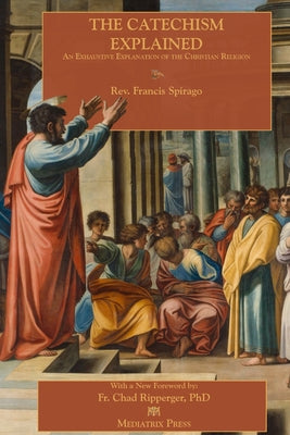 Cover Image for The Catechism Explained -- Francis Spirago, Paperback