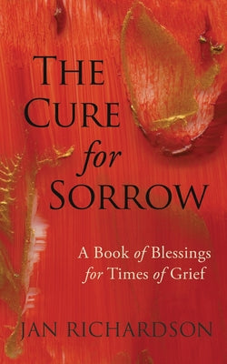 Cover Image for The Cure for Sorrow: A Book of Blessings for Times of Grief -- Jan Richardson, Paperback