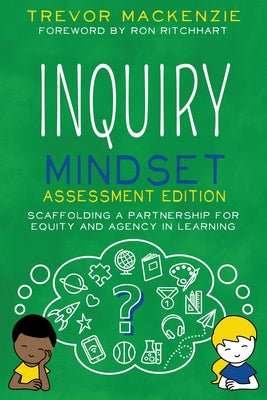 Cover Image for Inquiry Mindset: Scaffolding a Partnership for Equity and Agency in Learning -- Trevor MacKenzie, Paperback