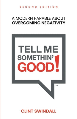 Cover Image for Tell Me Somethin' Good!: A Modern Parable About Overcoming Negativity -- Clint Swindall, Paperback