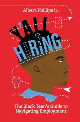 Cover Image for Y'all Hiring? The Black Teen's Guide to Navigating Employment -- Albert Phillips, Paperback