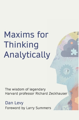 Cover Image for Maxims for Thinking Analytically: The wisdom of legendary Harvard Professor Richard Zeckhauser -- Dan Levy, Paperback