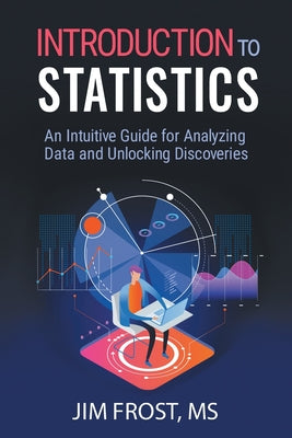 Cover Image for Introduction to Statistics: An Intuitive Guide for Analyzing Data and Unlocking Discoveries -- Jim Frost, Paperback