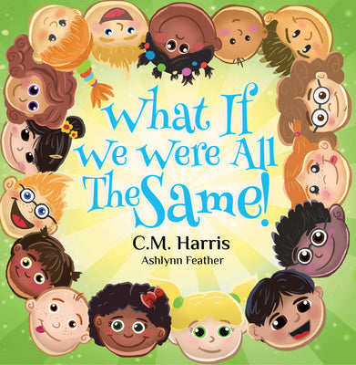 Cover Image for What If We Were All the Same!: A Kindhearted Story about Acceptance, Diversity, and Being Proud of Who You Are -- Ashlynn Feather, Paperback