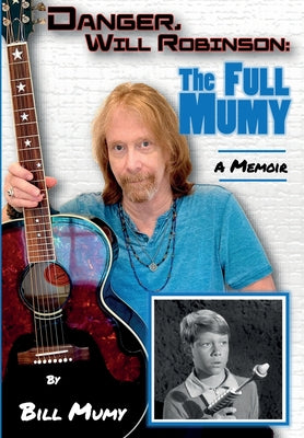 Cover Image for Danger Will Robinson: The Full Mumy -- Bill Mumy, Hardcover