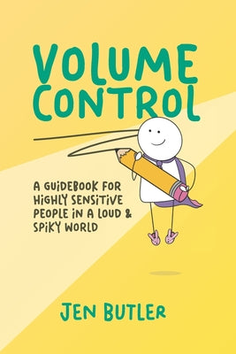 Cover Image for Volume Control: a guidebook for highly sensitive people in a loud & spiky world -- Jen Butler, Paperback