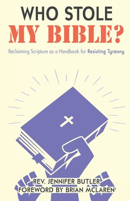 Cover Image for Who Stole My Bible?: Reclaiming Scripture as a Handbook for Resisting Tyranny -- Jennifer Butler, Paperback