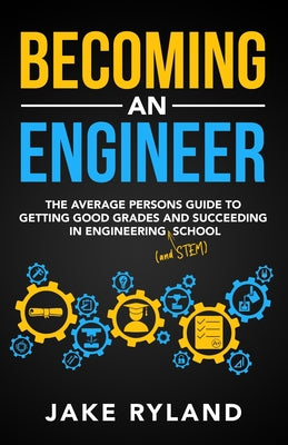 Cover Image for Becoming an Engineer: The Average Person's Guide to Getting Good Grades and Succeeding in Engineering and STEM School -- Jake Ryland, Paperback