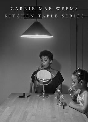 Cover Image for Carrie Mae Weems: Kitchen Table Series -- Carrie Mae Weems, Hardcover