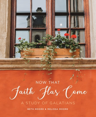 Cover Image for Now That Faith Has Come: A Study of Galatians -- Beth Moore, Paperback