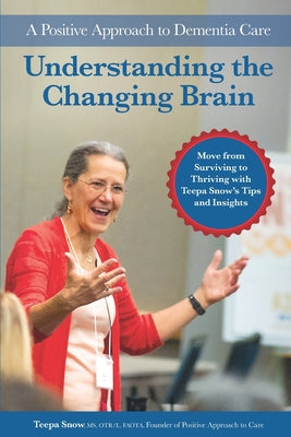 Cover Image for Understanding the Changing Brain: A Positive Approach to Dementia Care -- Teepa Snow, Paperback