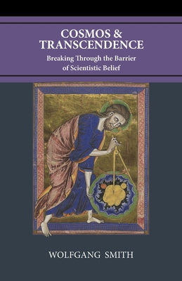 Cover Image for Cosmos and Transcendence: Breaking Through the Barrier of Scientistic Belief -- Wolfgang Smith, Paperback