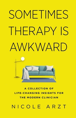 Cover Image for Sometimes Therapy Is Awkward: A Collection of Life-Changing Insights for the Modern Clinician -- Nicole Arzt, Paperback