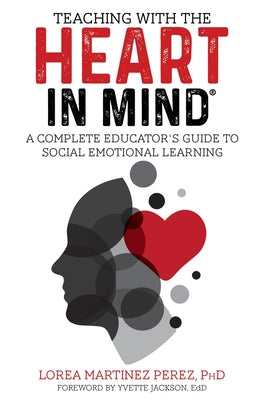 Cover Image for Teaching with the HEART in Mind: A Complete Educator's Guide to Social Emotional Learning -- Ph. D. Lorea Martinez Perez, Paperback