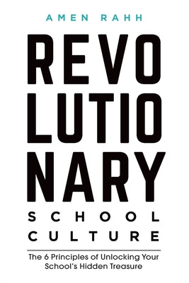 Cover Image for Revolutionary School Culture: The 6 Principles of Unlocking Your School's Hidden Treasure -- Amen M. Rahh, Paperback
