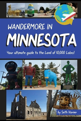 Cover Image for Wandermore in Minnesota: Your Ultimate Guide to the Land of 10,000 Lakes! -- Seth R. Varner, Paperback