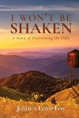 Cover Image for I Won't Be Shaken: A Story of Overcoming the Odds -- Joshua Loyd Fox, Paperback