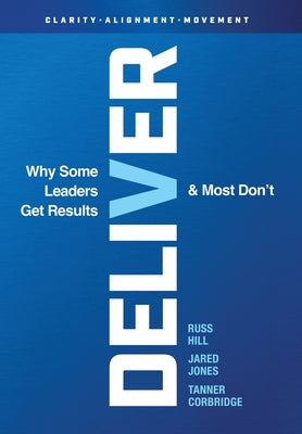 Cover Image for Deliver: Why Some Leaders Get Results And Most Don't -- Russ Hill, Hardcover