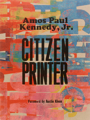 Cover Image for Amos Paul Kennedy, Jr.: Citizen Printer -- Amos Paul Kennedy Jr, Hardcover
