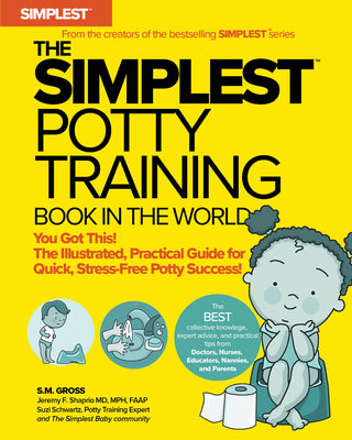 Cover Image for The Simplest Potty Training Book in the World the Illustrated, Practical Guide for Quick and Stress-Free Potty Success Helping Parents of Toddlers Dit -- S. M. Gross, Paperback