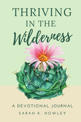 Cover Image for Thriving in the Wilderness: A Devotional Journal -- Sarah K. Howley, Paperback